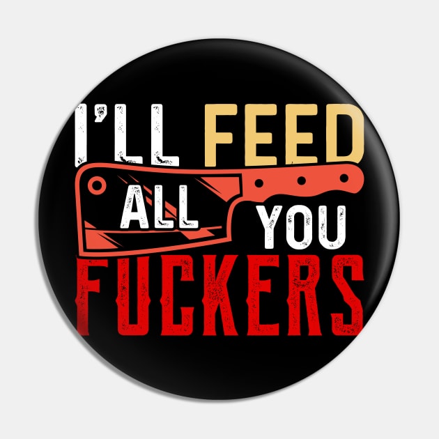 Ill Feed All You Fckers Funny Cooking Chef Food Pin by Tee__Dot