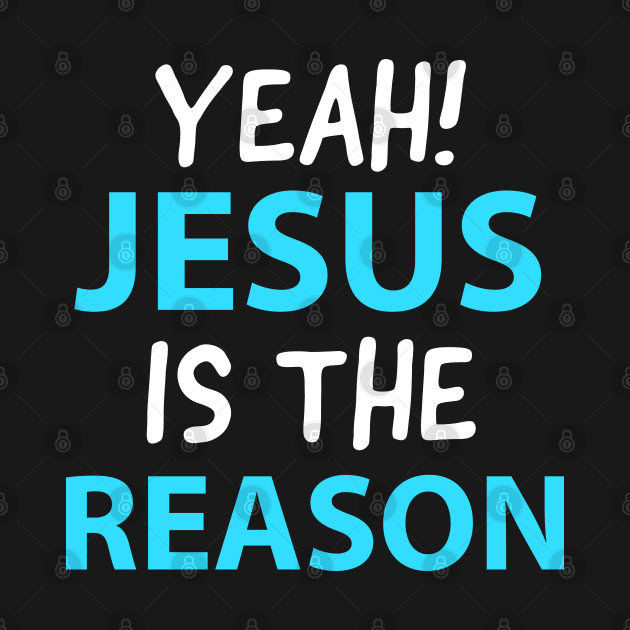 Yeah, Jesus Is The Reason Motivational Christian Faith by Happy - Design