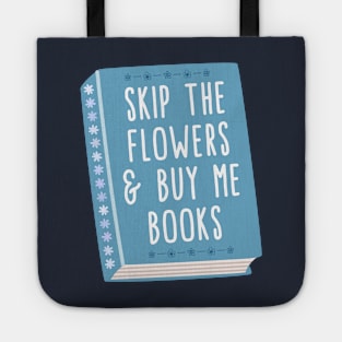 Skip the flowers and buy me books Tote