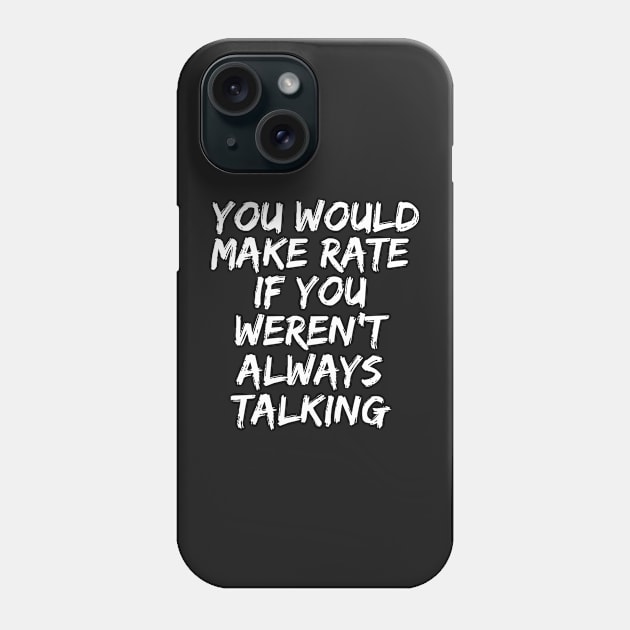 you would make rate if you weren't always talking Phone Case by manandi1