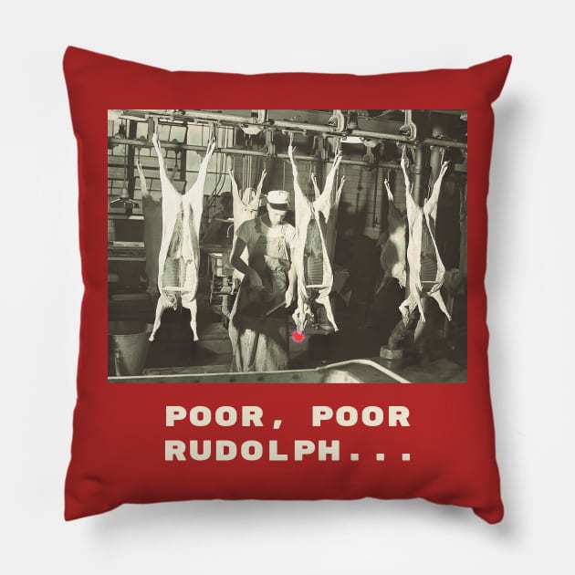 Poor, poor Rudolph. A reindeer at the meatpacking slaughterhouse Pillow by BuzzBenson