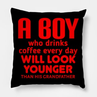 A boy who drinks coffee every day will look younger than his grandfather Pillow