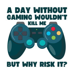 A day without gaming wouldn't kill me T-Shirt