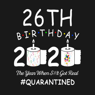 26th Birthday 2020 The Year When Shit Got Real Quarantined T-Shirt