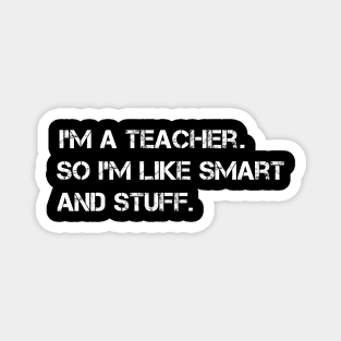 I'm a Teacher, So I'm Like Smart and Stuff Magnet