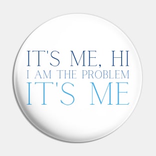 Its me hi I am the problem its me Pin