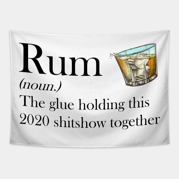 Rum (noun.) The glue holding this 2020 shitshow together T-shirt Tapestry by kimmygoderteart