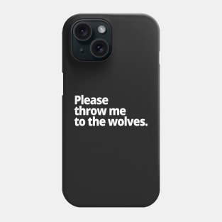 Please throw me to the wolves. Phone Case