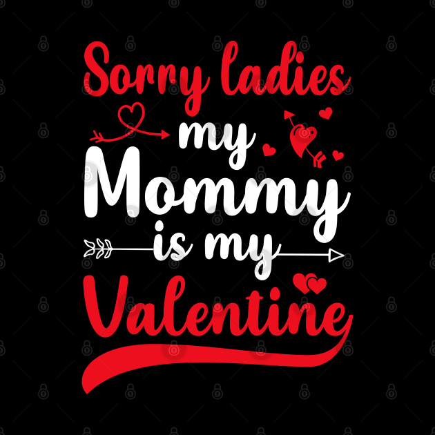 Sorry Ladies My mommy Is My Valentine by DragonTees