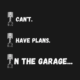 I can't. I have plans. In the garage. (Special piston version) T-Shirt