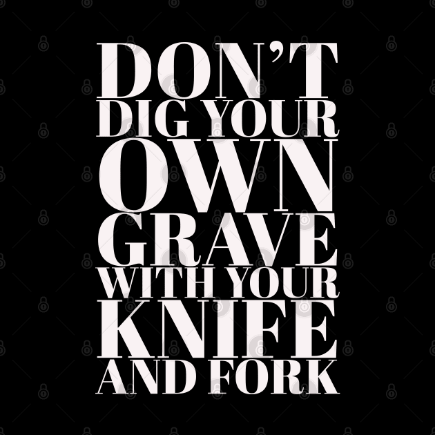 Don't Dig your own grave by madeinchorley