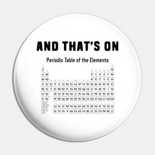 And that's on periodic table of elements chemistry pun Pin