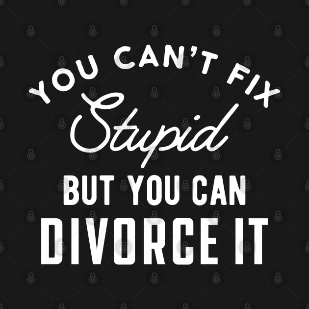 Divorced - You can't fix stupid but you can divorce it by KC Happy Shop