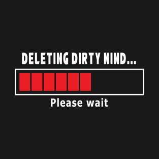 Deleting Dirty Mind... T-Shirt