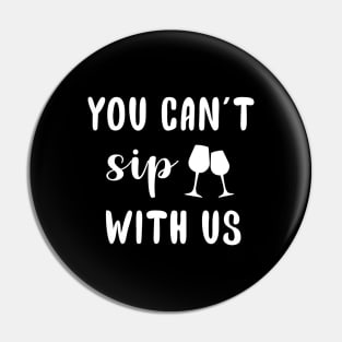 You Can't Sip With Us Pin