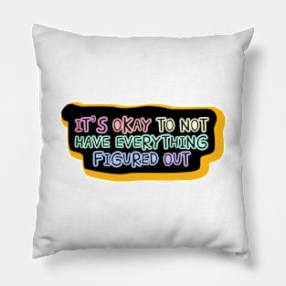 It's okay to not have everything figured out Pillow