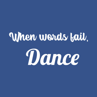 When words fail, Dance T-Shirt