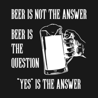 Beer is the answer T-Shirt