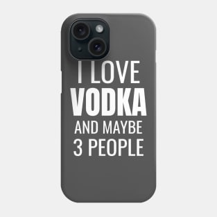 I love Vodka and maybe 3 people Phone Case