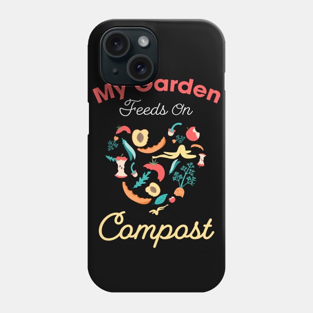 My garden feeds on compost design / composting lover / garden lover Phone Case by Anodyle