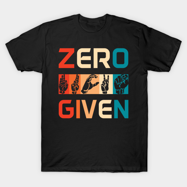 Discover Zero Fucks Given - Zero Fucks Given - T-Shirt