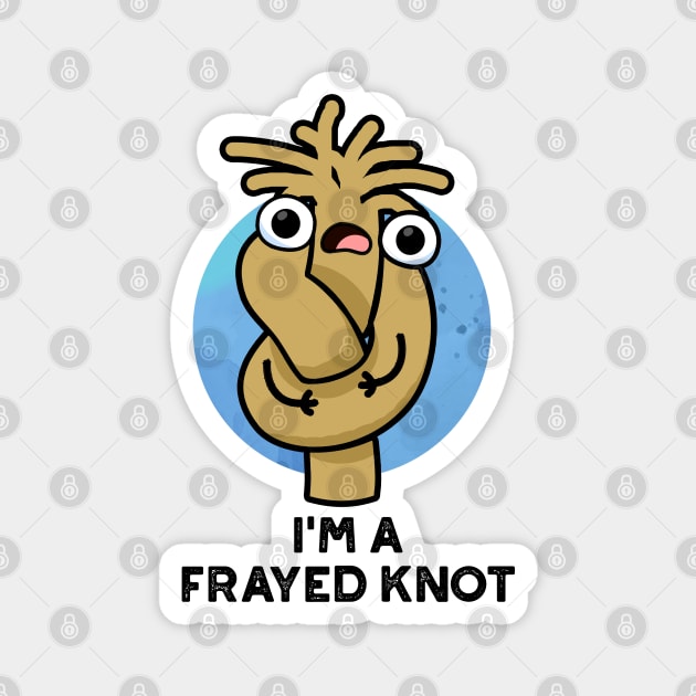 I'm A Frayed Knot Cute Pun Magnet by punnybone