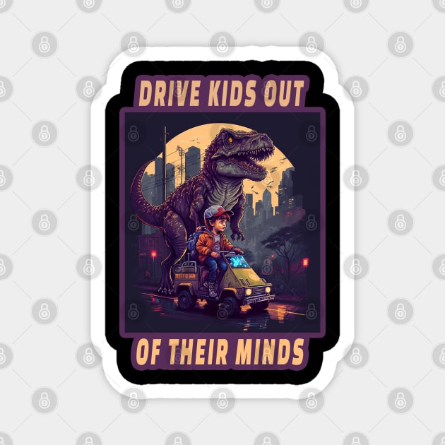 Drive Kids out of their minds humor t-rex puns Magnet by RetroZin