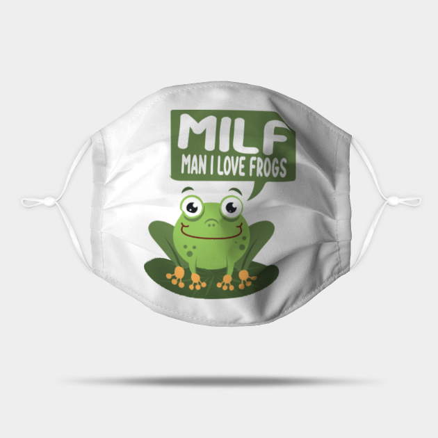 Man I Love Frogs Milf Funny Saying Sarcastic Pet Frog Owner Frogs Quotes Man I Love Frogs Mask Teepublic