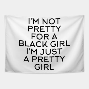 I'M NOT PRETTY FOR A BLACK GIRL I'M JUST A PRETTY GIRL Tapestry