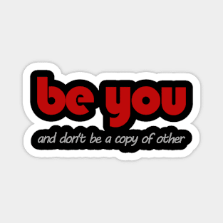 Be you and don't be a copy of the others Magnet