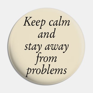 Keep Calm And Stay Away From Problems Pin