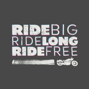 Ride BIG, Ride Long, Ride Free T-Shirt