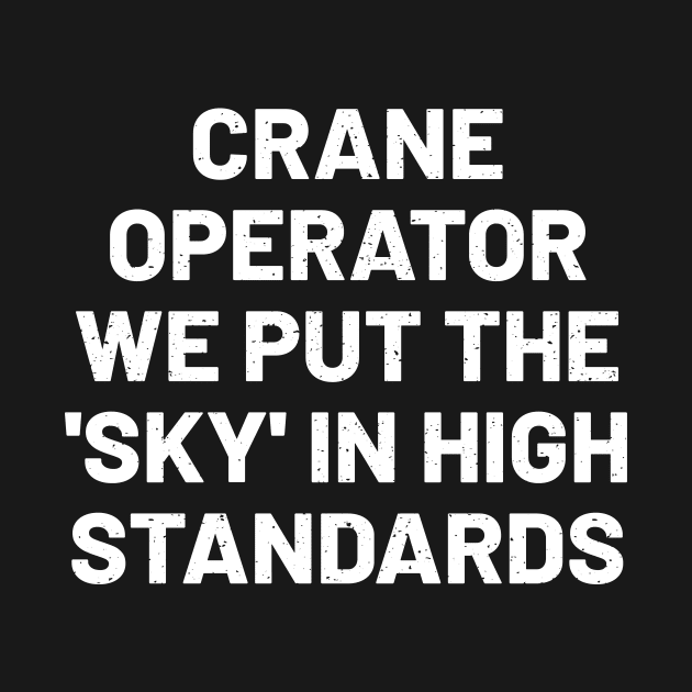 Crane operator We put the 'sky' in 'high standards by trendynoize