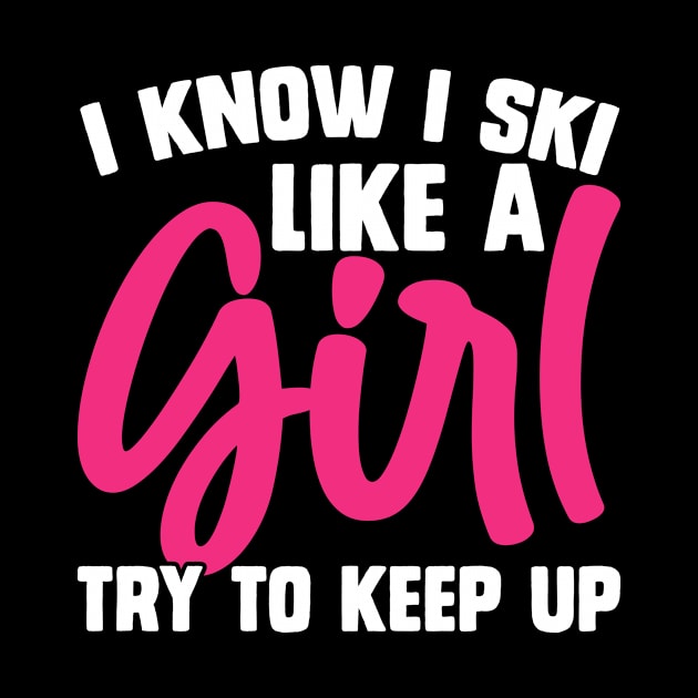 I Know I Ski Like A Girl Try To Keep Up  T Shirt For Women by Gocnhotrongtoi