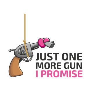 Just One More Gun (and Love) I Promise T-Shirt