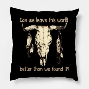 Can We Leave This World Better Than We Found It Quotes Music Bull-Skull Pillow