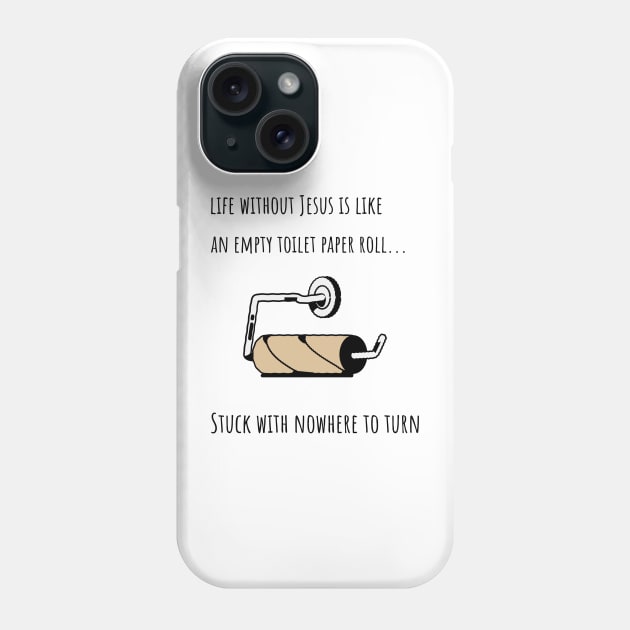 LIFE WITHOUT JESUS IS LIKE AN EMPTY TOILET PAPER ROLL Phone Case by Culam Life