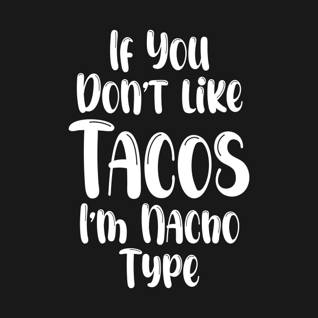 If You Don't Like Tacos I'm Nacho Type,Funny Tacos Gift by printalpha-art