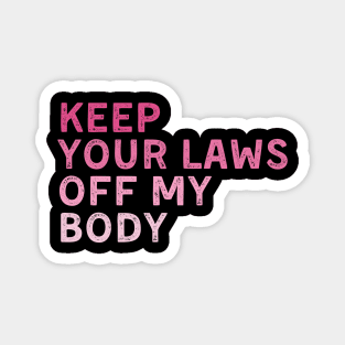 Keep Your Laws Off My Body Feminist Magnet