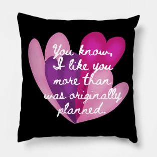 You know, I like you more than was originally planned. Pillow