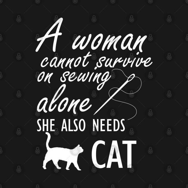 Sewing - A woman cannot survive sewing alone she also needs cat by KC Happy Shop