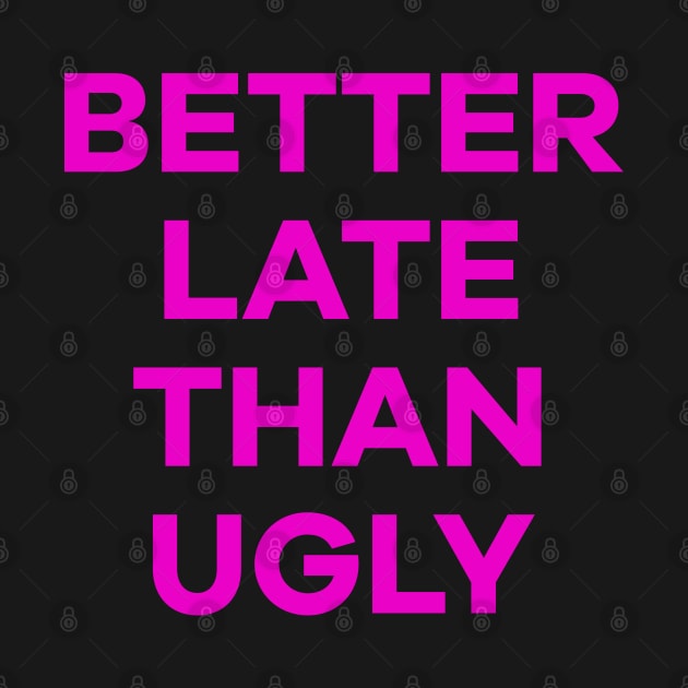 Better than late than ugly by BethLeo