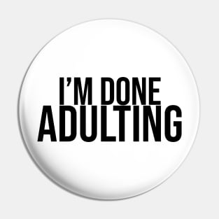 I'm Done Adulting Pin