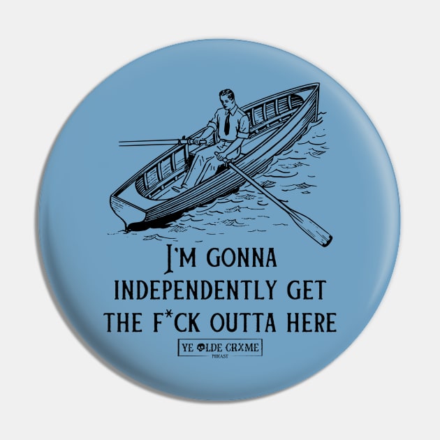 I'm Gonna Independently Get the F* Outta Here Pin by yeoldecrimepodcast
