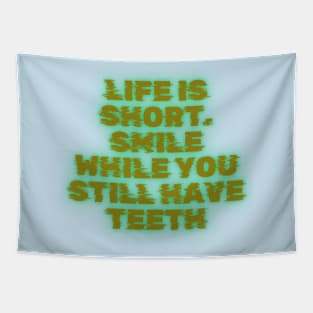 Life is short. Smile while you still have teeth. Tapestry