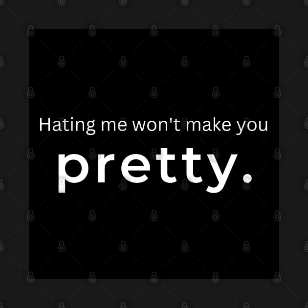 Hating Me Wont Make You Pretty. by ArtifyAvangard