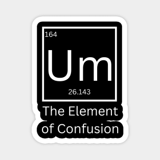 Um the element of confusion Magnet