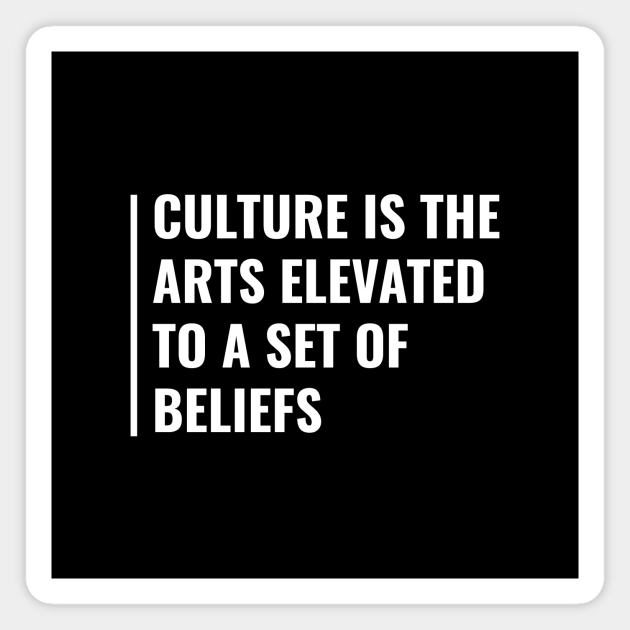Culture is the Arts Elevated to a Set of Beliefs - Culture ...