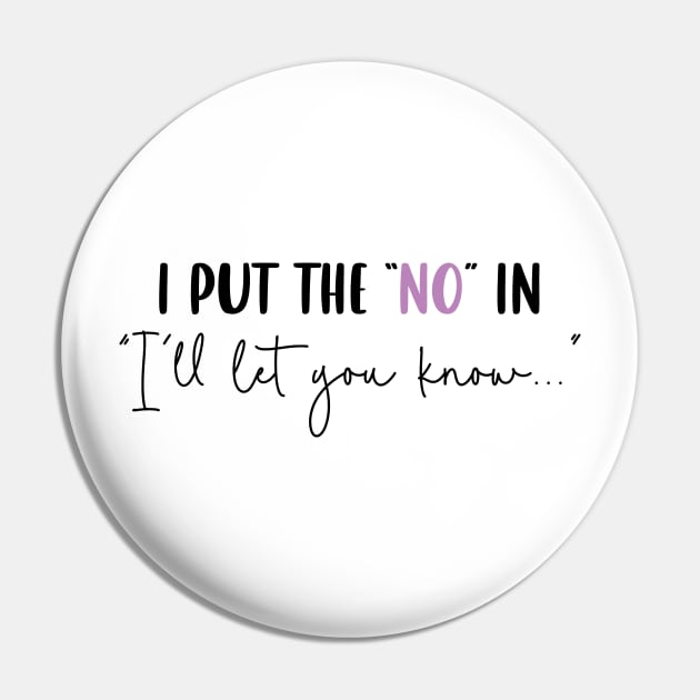 I Put the "No" in "I'll Let You Know" Pin by Capricorn Jones