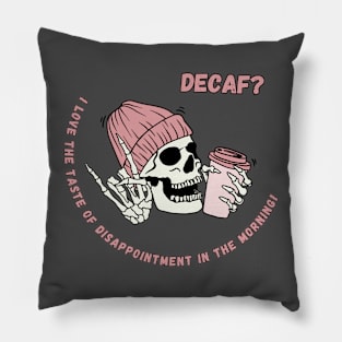 Decaf Coffee-I Love the Taste of Disapointment in the Morning! Pillow